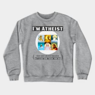 I'm atheist- that just means I believe in 1 less god than you do Crewneck Sweatshirt